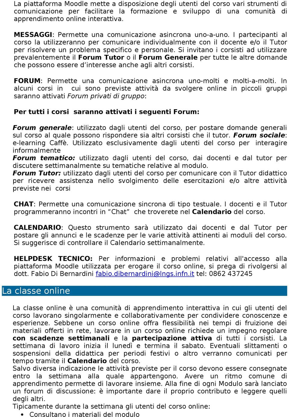 I partecipanti al corso la utilizzeranno per comunicare individualmente con il docente e/o il Tutor per risolvere un problema specifico e personale.