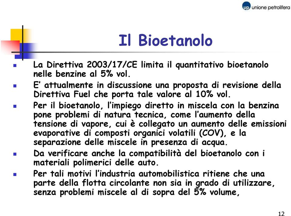 Per il bioetanolo, l impiego diretto in miscela con la benzina pone problemi di natura tecnica, come l aumento della tensione di vapore, cui è collegato un aumento delle emissioni