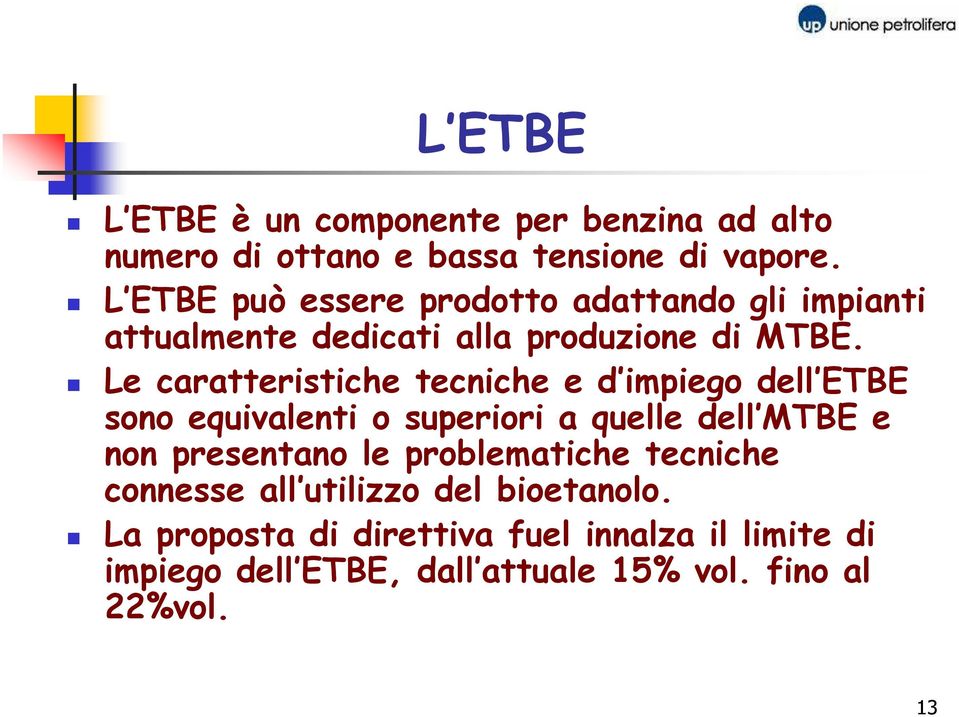 Le caratteristiche tecniche e d impiego dell ETBE sono equivalenti o superiori a quelle dell MTBE e non presentano le