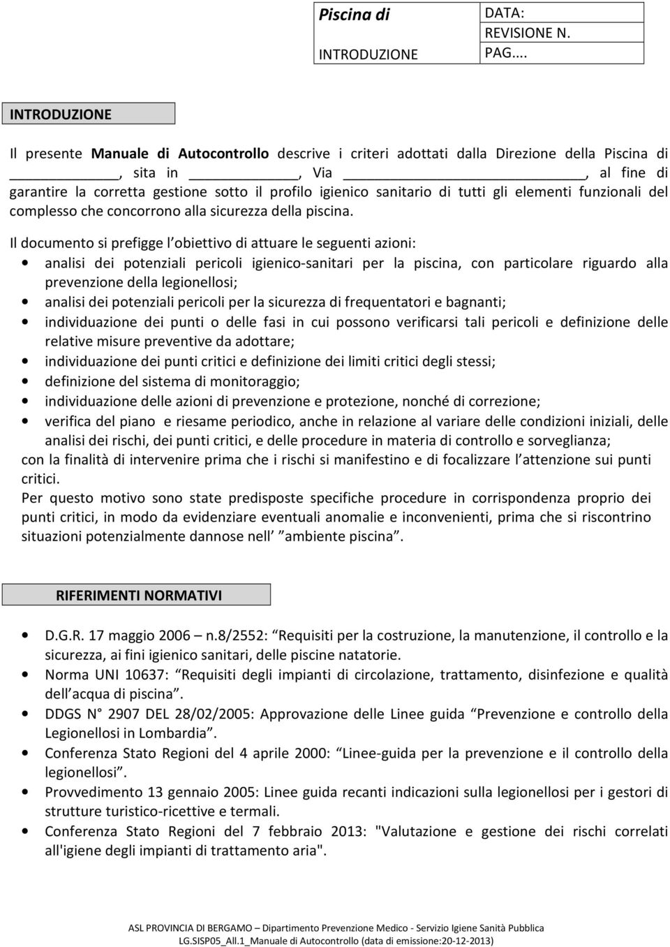 Il documento si prefigge l obiettivo di attuare le seguenti azioni: analisi dei potenziali pericoli igienico-sanitari per la piscina, con particolare riguardo alla prevenzione della legionellosi;