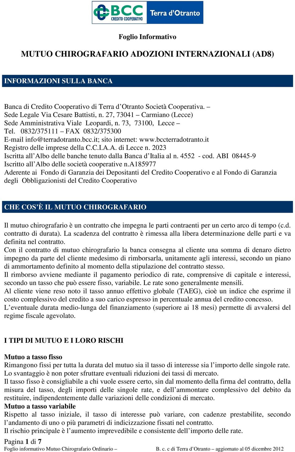 it Registro delle imprese della C.C.I.A.A. di Lecce n. 2023 Iscritta all Albo delle banche tenuto dalla Banca d Italia al n. 4552 - cod. ABI 08445-9 Iscritto all Albo delle società cooperative n.