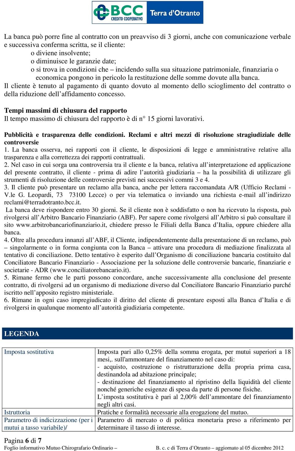 Il cliente è tenuto al pagamento di quanto dovuto al momento dello scioglimento del contratto o della riduzione dell affidamento concesso.