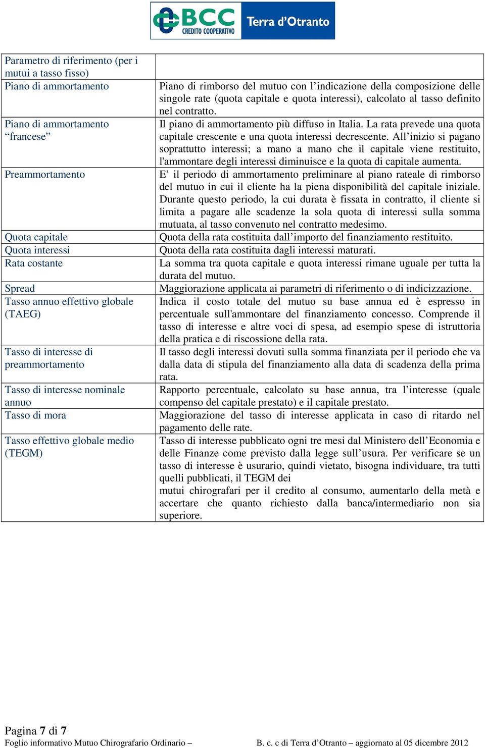 composizione delle singole rate (quota capitale e quota interessi), calcolato al tasso definito nel contratto. Il piano di ammortamento più diffuso in Italia.