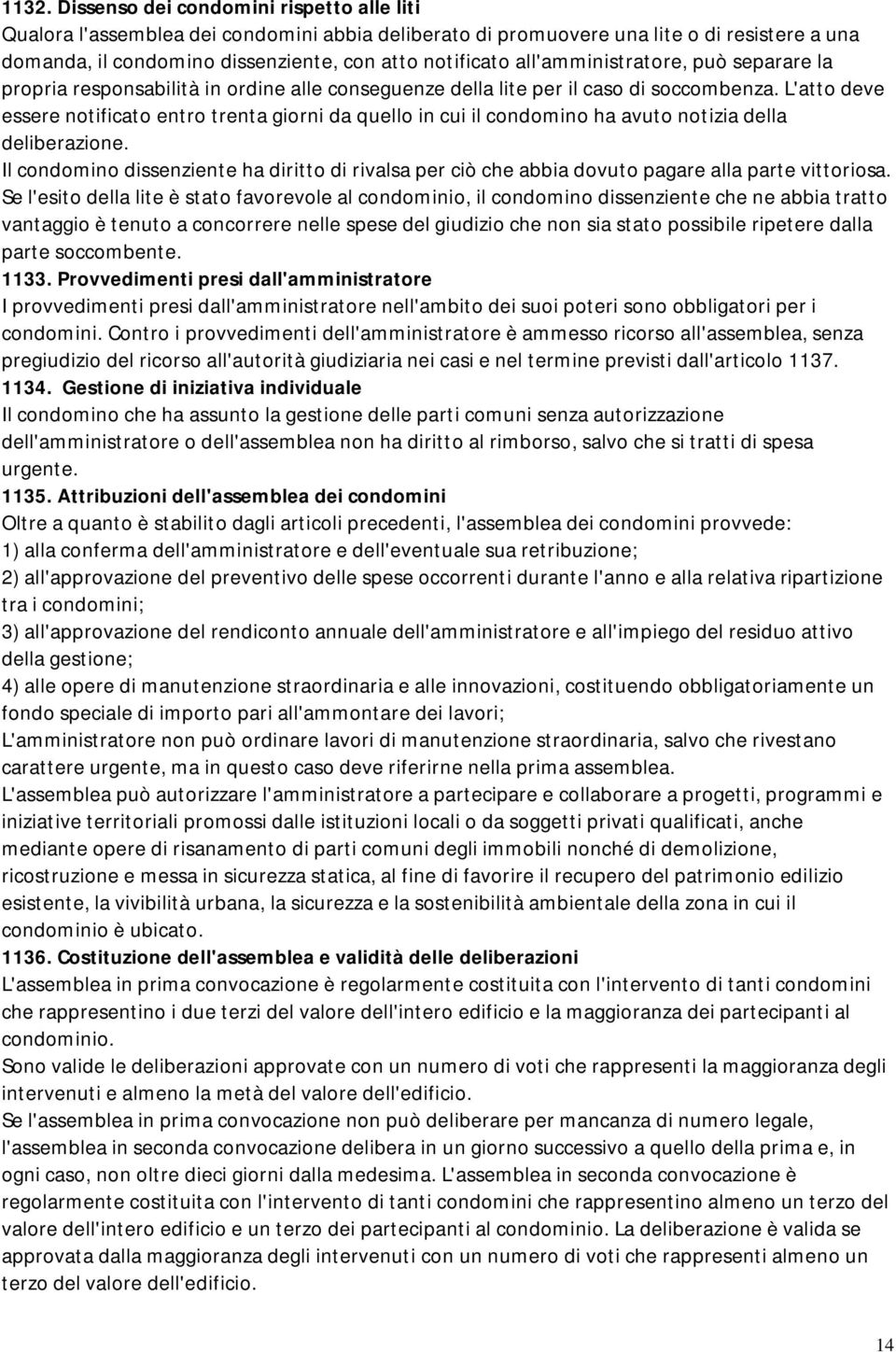 L'atto deve essere notificato entro trenta giorni da quello in cui il condomino ha avuto notizia della deliberazione.