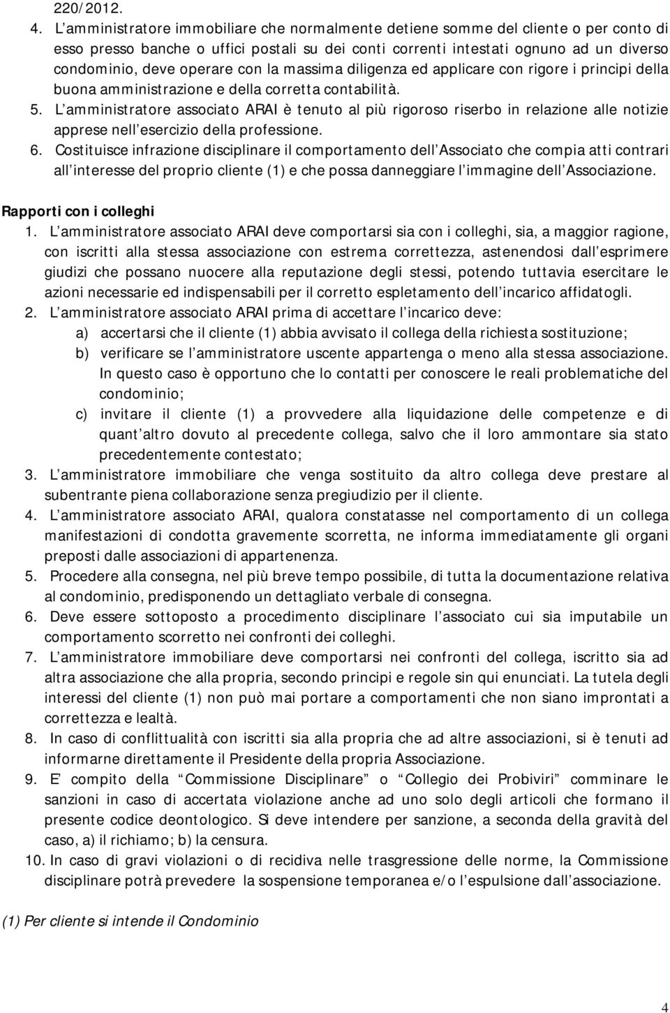 con la massima diligenza ed applicare con rigore i principi della buona amministrazione e della corretta contabilità. 5.