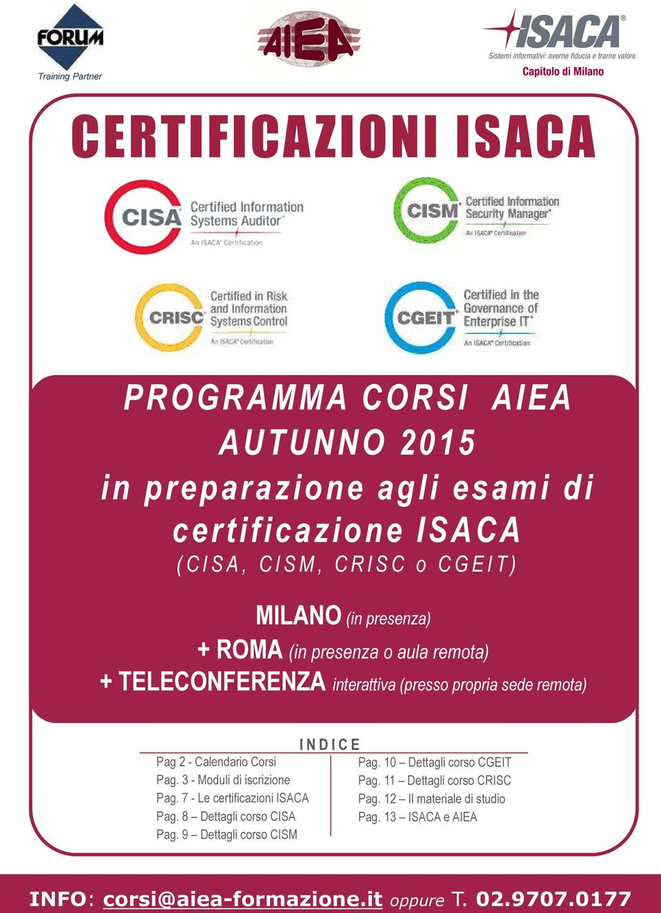 sede remota) Pag 2 - Calendario Corsi Pag. 3 - Moduli di iscrizione Pag. 7 - Le certificazioni ISACA Pag. 8 Dettagli corso CISA Pag.