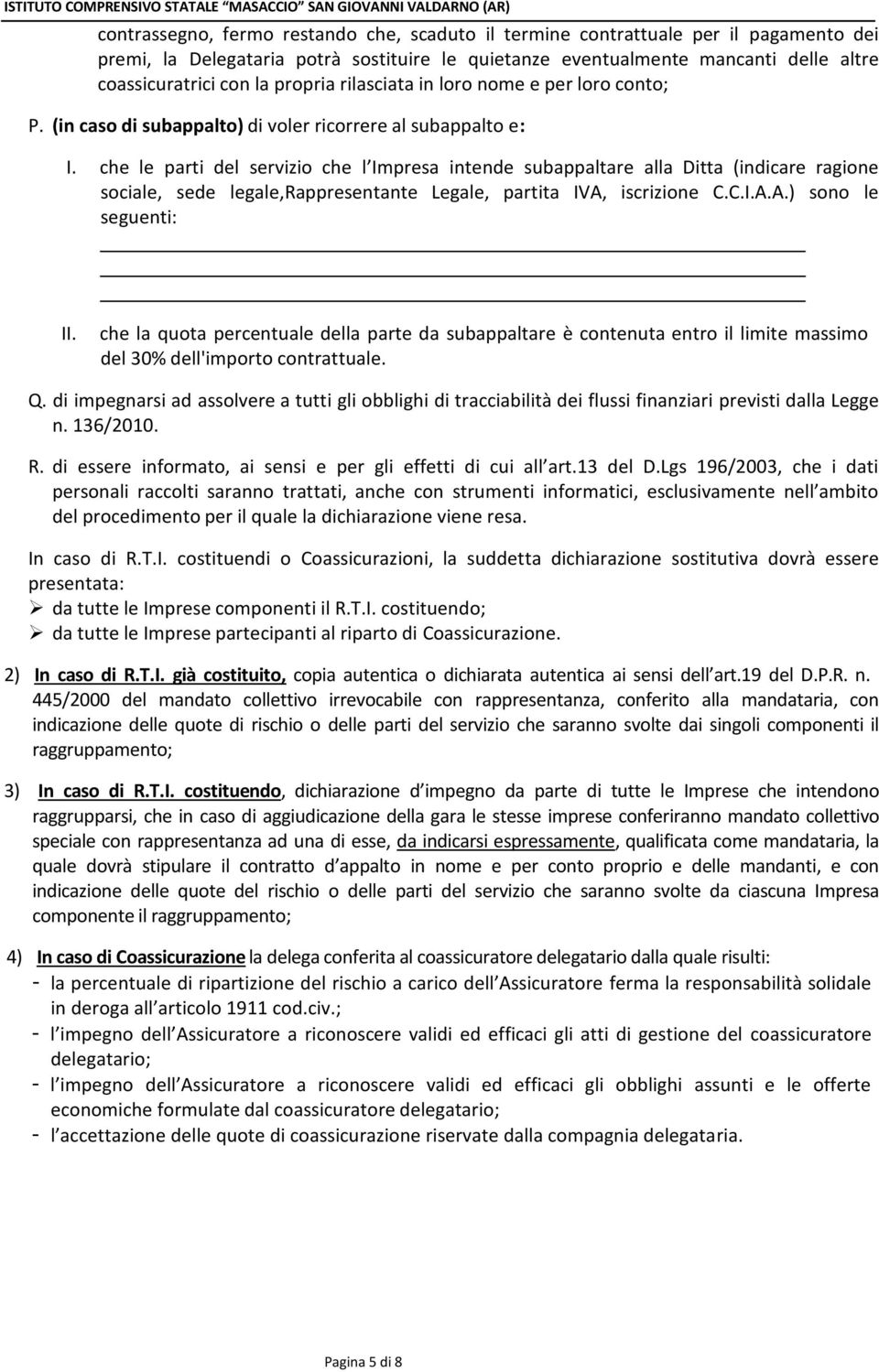 che le parti del servizio che l Impresa intende subappaltare alla Ditta (indicare ragione sociale, sede legale,rappresentante Legale, partita IVA, iscrizione C.C.I.A.A.) sono le seguenti: II.