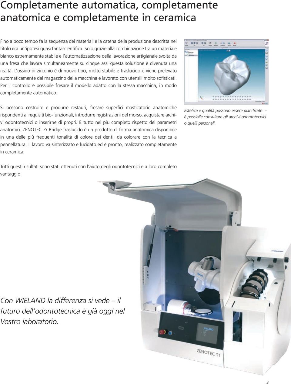 Solo grazie alla combinazione tra un materiale bianco estremamente stabile e l automatizzazione della lavorazione artigianale svolta da una fresa che lavora simultaneamente su cinque assi questa