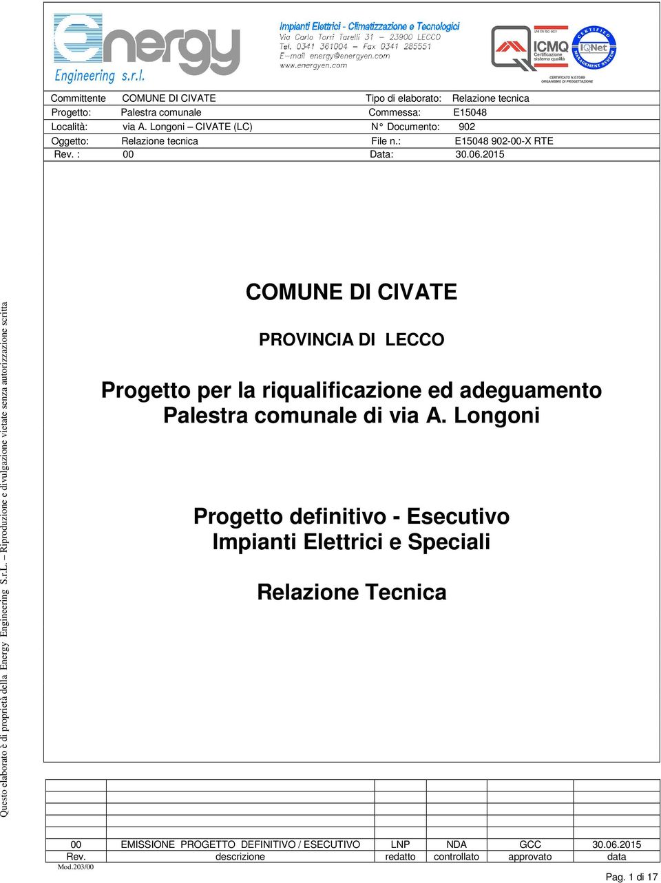 Longoni Progetto definitivo - Esecutivo Impianti Elettrici e Speciali Relazione Tecnica 00 EMISSIONE PROGETTO DEFINITIVO / ESECUTIVO LNP NDA GCC 30.06.2015 Rev.