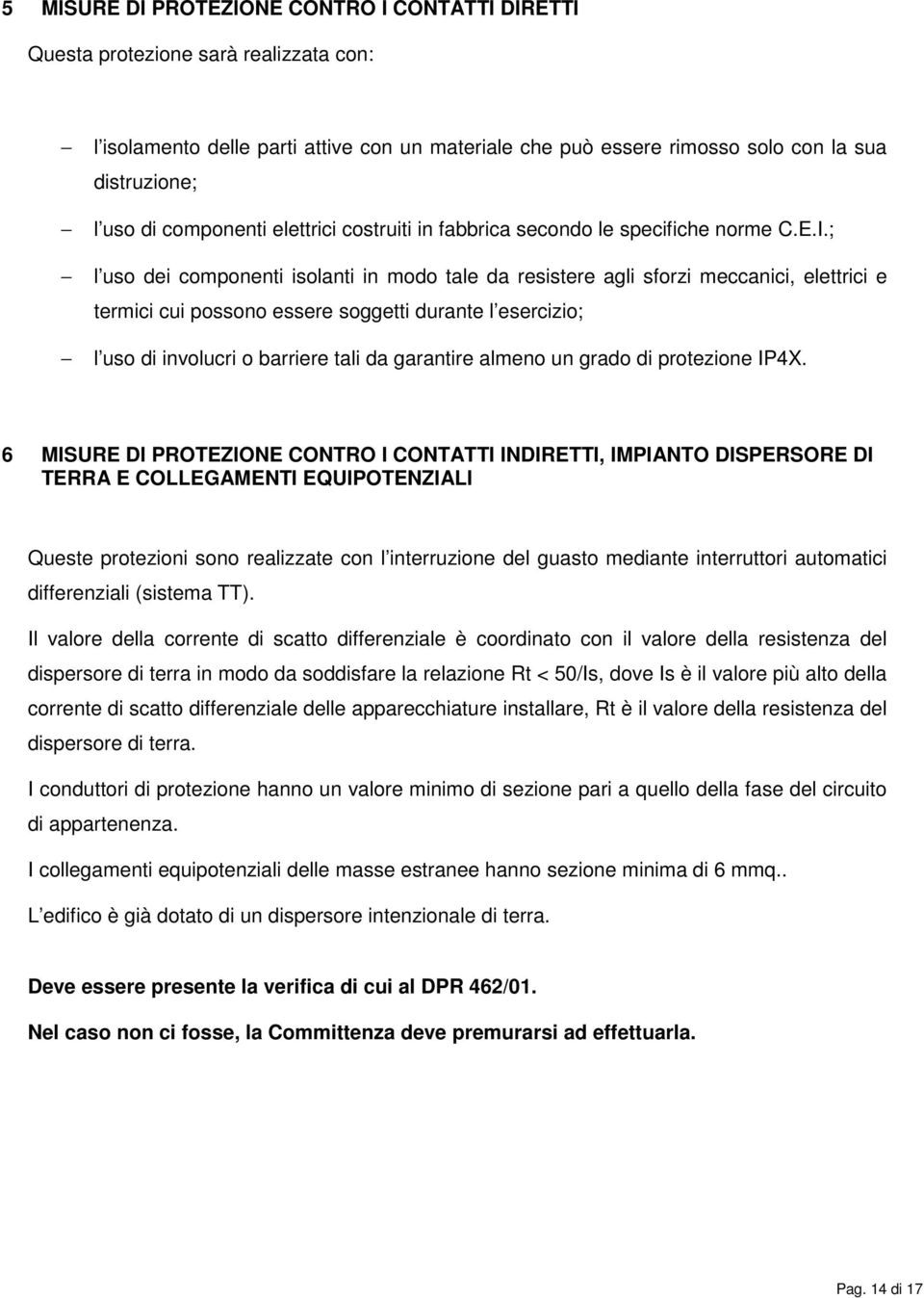 ; l uso dei componenti isolanti in modo tale da resistere agli sforzi meccanici, elettrici e termici cui possono essere soggetti durante l esercizio; l uso di involucri o barriere tali da garantire