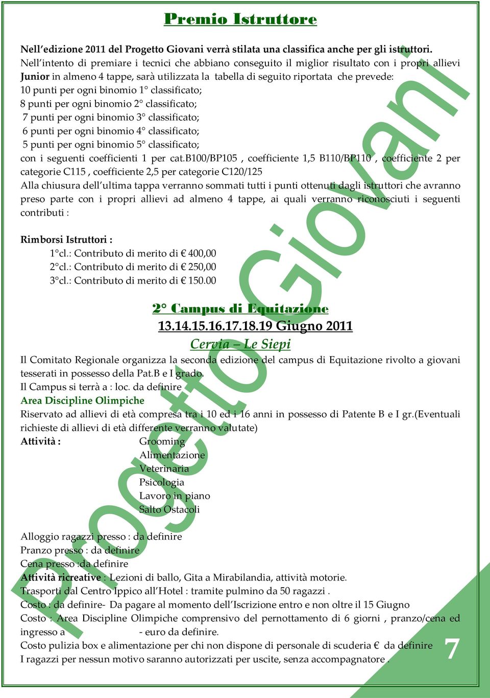 ogni binomio 1 classificato; 8 punti per ogni binomio 2 classificato; 7 punti per ogni binomio 3 classificato; 6 punti per ogni binomio 4 classificato; 5 punti per ogni binomio 5 classificato; con i