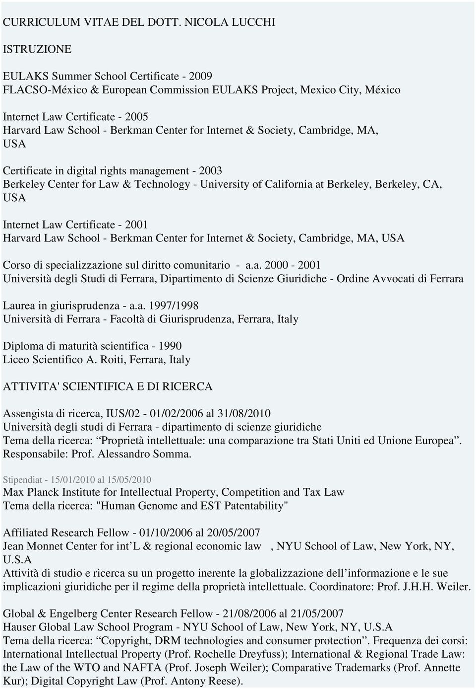 Center for Internet & Society, Cambridge, MA, USA Certificate in digital rights management - 2003 Berkeley Center for Law & Technology - University of California at Berkeley, Berkeley, CA, USA