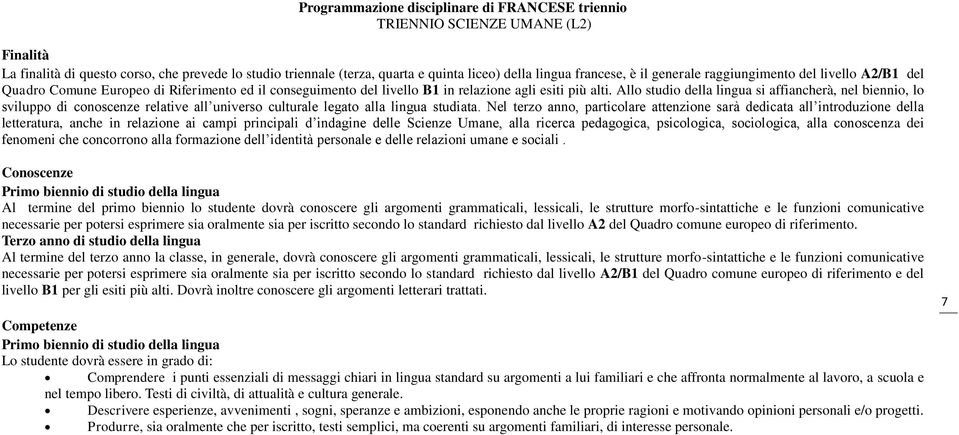 Allo studio della lingua si affiancherà, nel biennio, lo sviluppo di conoscenze relative all universo culturale legato alla lingua studiata.