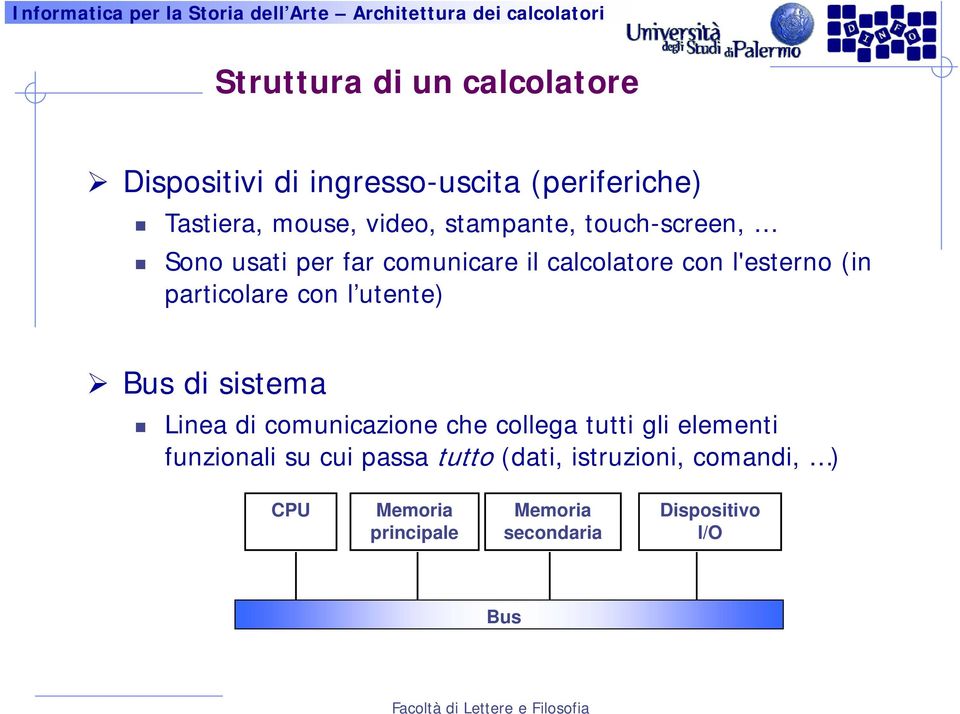 con l utente) Bus di sistema Linea di comunicazione che collega tutti gli elementi funzionali su cui