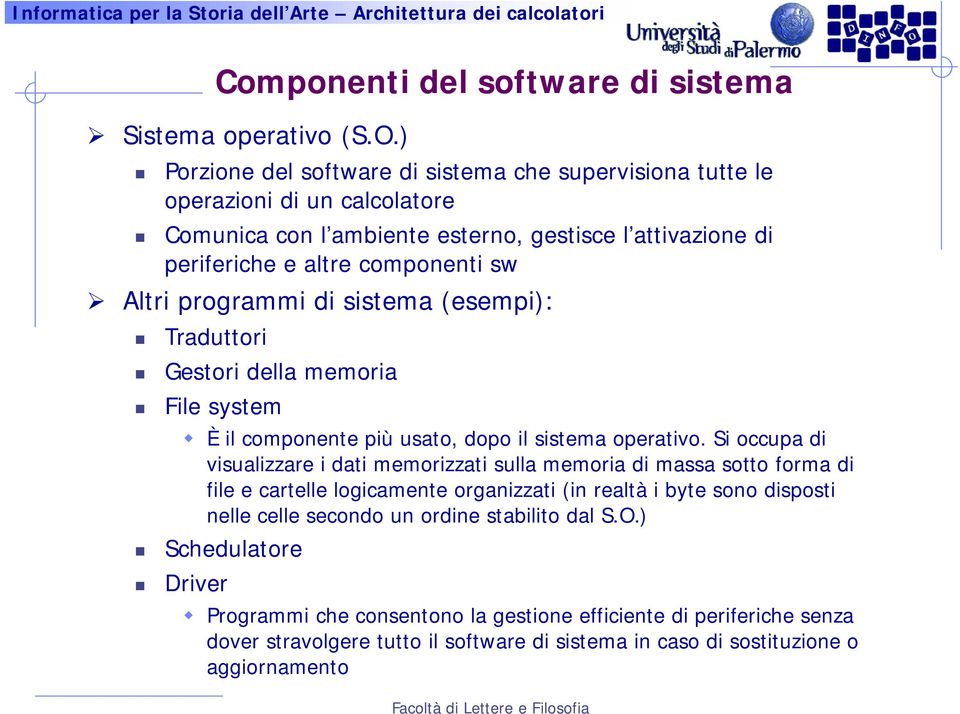 programmi di sistema (esempi): Traduttori Gestori della memoria File system È il componente più usato, dopo il sistema operativo.