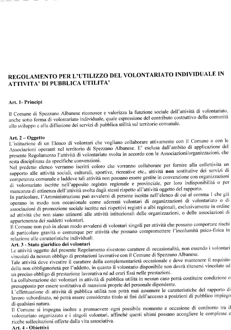 anche sotto forma di volontariato individuale, quale espressione del contributo costruttivo della comunità allo sviluppo e alla diffusione dei servizi di pubblica utilità sul territorio comunale. Art.