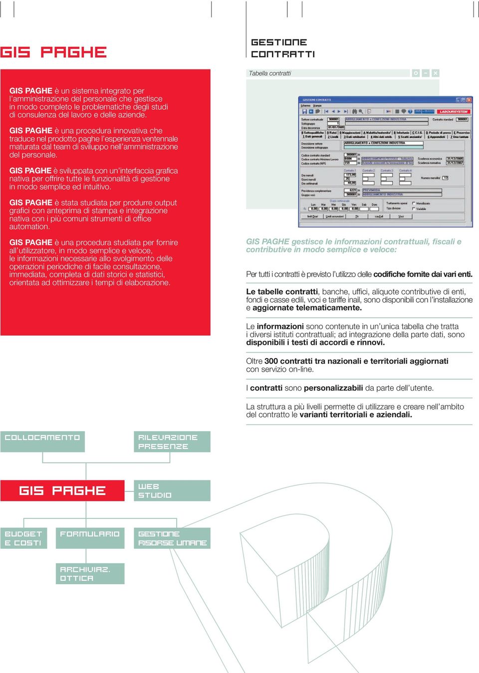 GIS PAGHE è sviluppata con un interfaccia grafica nativa per offrire tutte le funzionalità di gestione in modo semplice ed intuitivo.