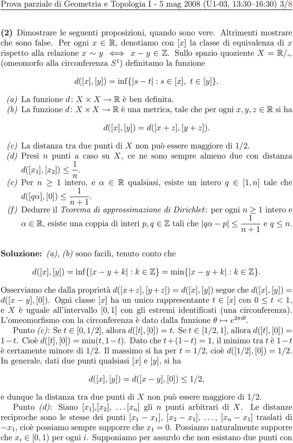 Sullo spazio quoziente X = R/ (omeomorfo alla circonferenza S 1 ) definitamo la funzione d([x], [y]) = inf{ s t : s [x], t [y]}. (a) La funzione d: X X R è ben definita.