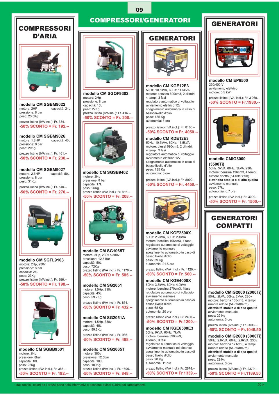 -- modello CM SGSB9402 motore: 2Hp capacità: 17L peso: 26Kg -50% SCONTO = Fr. 208.-- modello CM KGE12E3 peso: 135 Kg -50% SCONTO = Fr. 4050.-- modello CM KDE12E3 peso: 135 Kg -50% SCONTO = Fr. 4450.