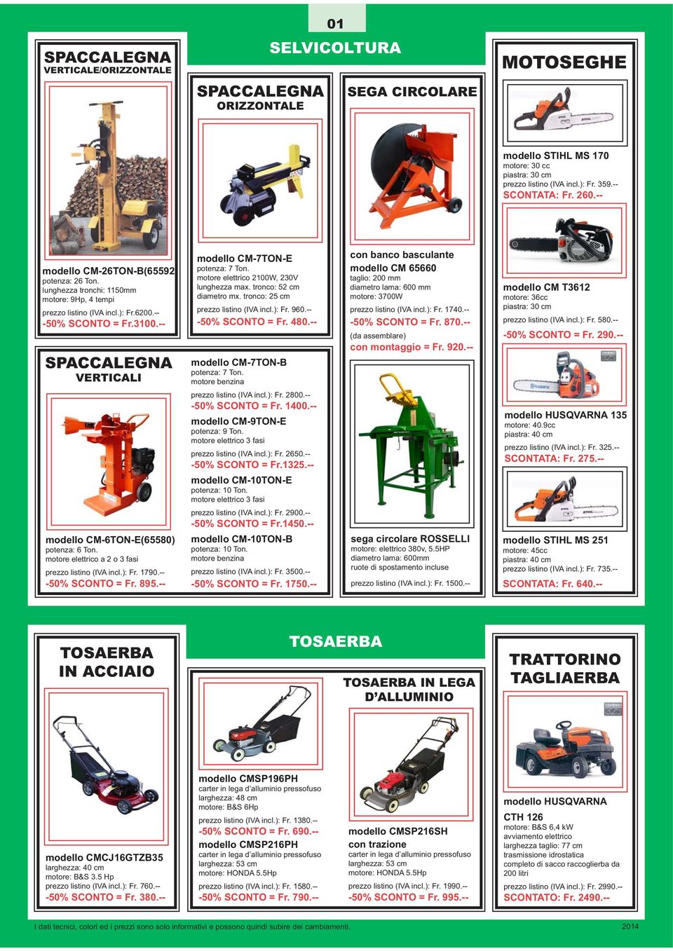 -- con montaggio = Fr. 920.-- modello CM T3612 motore: 36cc piastra: 30 cm -50% SCONTO = Fr. 290.-- -50% SCONTO = Fr. 1400.-- modello CM-9TON-E -50% SCONTO = Fr.1325.