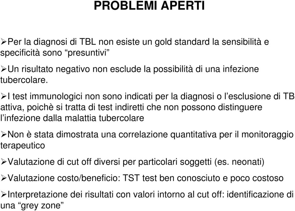 I test immunologici non sono indicati per la diagnosi o l esclusione di TB attiva, poichè si tratta di test indiretti che non possono distinguere l infezione dalla malattia