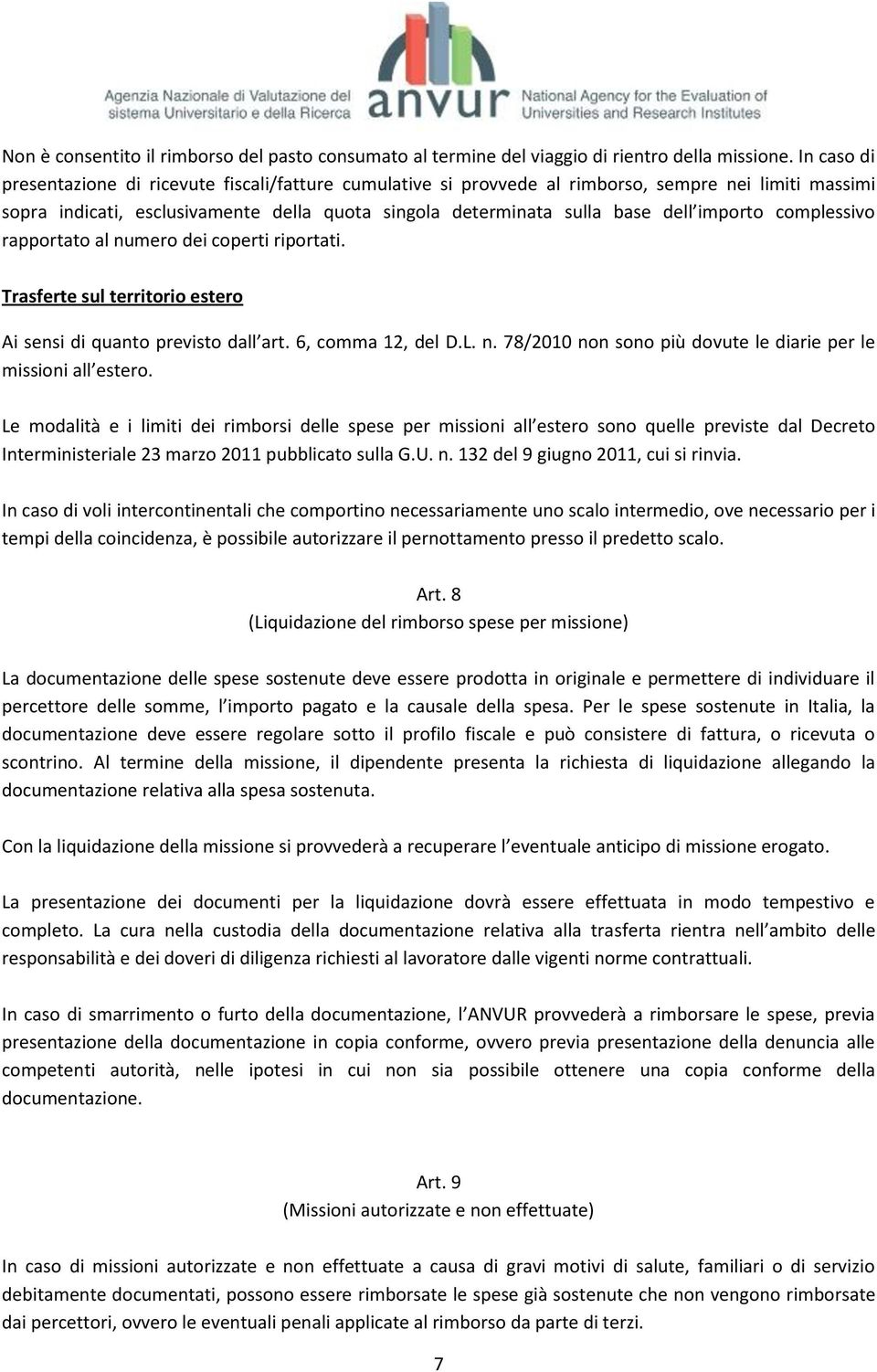 importo complessivo rapportato al numero dei coperti riportati. Trasferte sul territorio estero Ai sensi di quanto previsto dall art. 6, comma 12, del D.L. n. 78/2010 non sono più dovute le diarie per le missioni all estero.