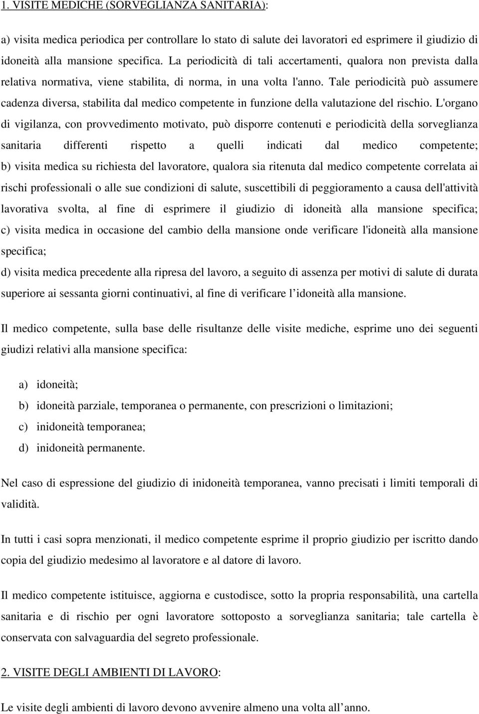 Tale periodicità può assumere cadenza diversa, stabilita dal medico competente in funzione della valutazione del rischio.