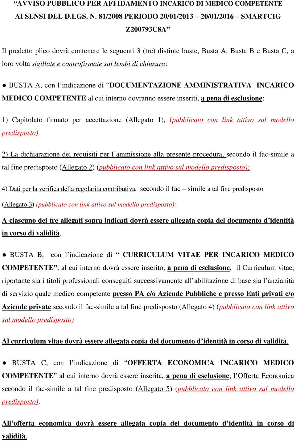 lembi di chiusura: BUSTA A, con l indicazione di DOCUMENTAZIONE AMMINISTRATIVA INCARICO MEDICO COMPETENTE al cui interno dovranno essere inseriti, a pena di esclusione: 1) Capitolato firmato per