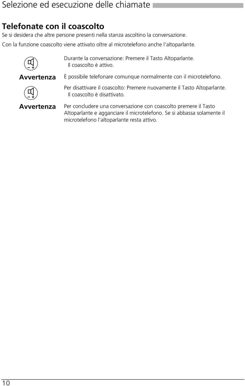 È possibile telefonare comunque normalmente con il microtelefono. Per disattivare il coascolto: Premere nuovamente il Tasto Altoparlante. Il coascolto è disattivato.