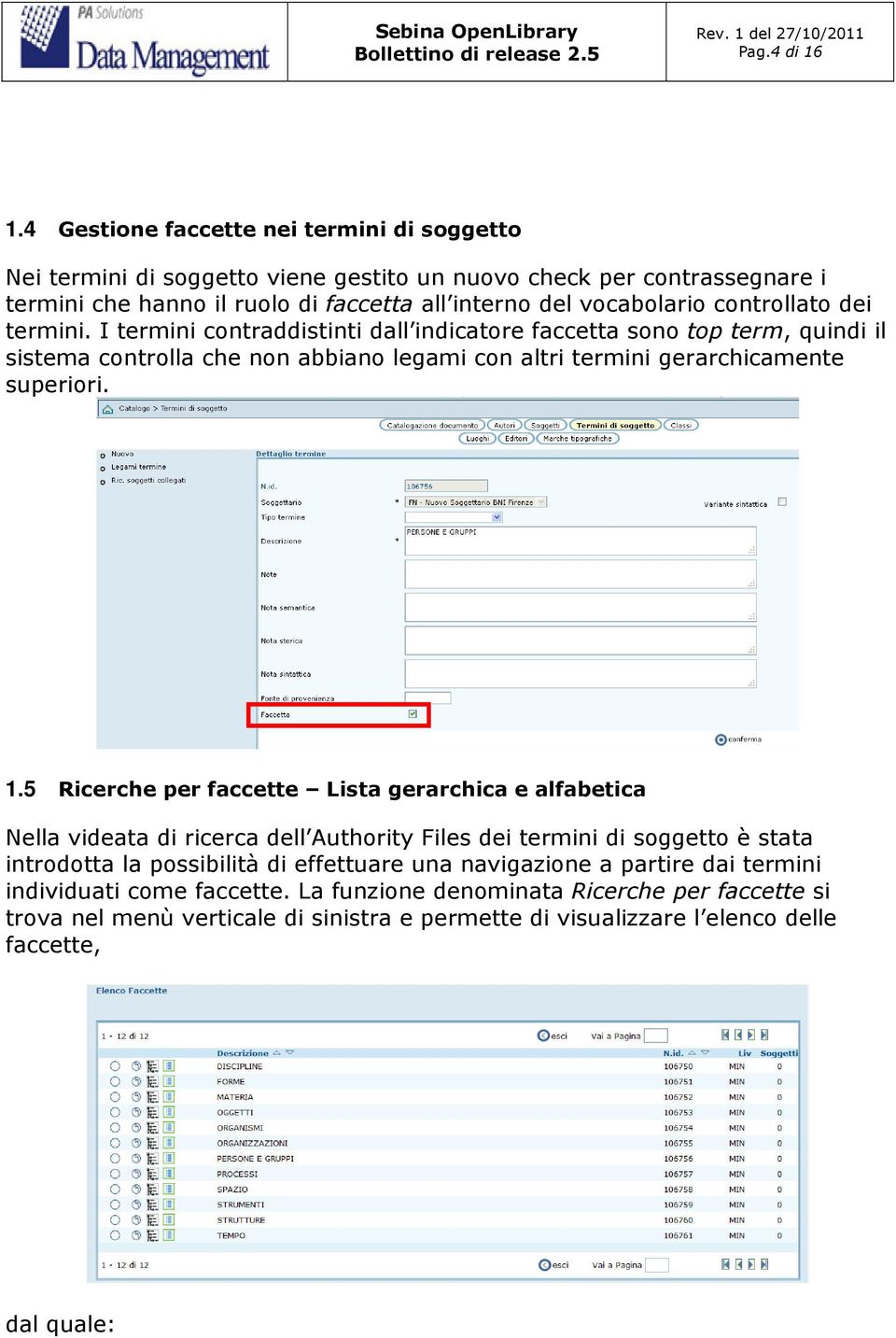 controllato dei termini. I termini contraddistinti dall indicatore faccetta sono top term, quindi il sistema controlla che non abbiano legami con altri termini gerarchicamente superiori. 1.