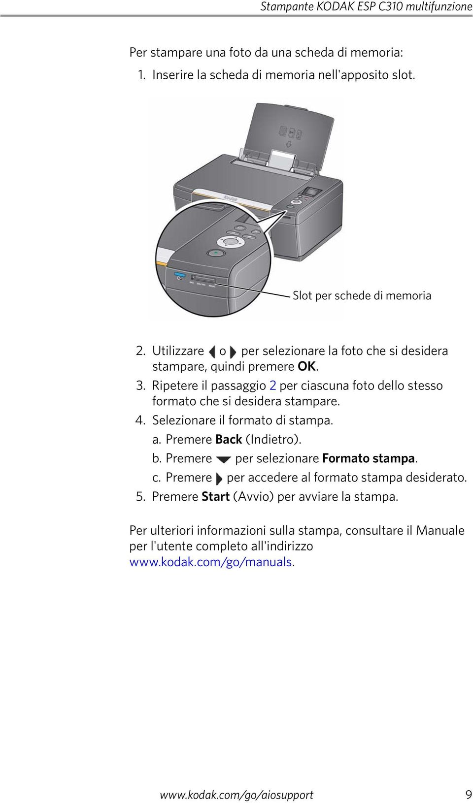 Selezionare il formato di stampa. a. Premere Back (Indietro). b. Premere per selezionare Formato stampa. c. Premere per accedere al formato stampa desiderato. 5.