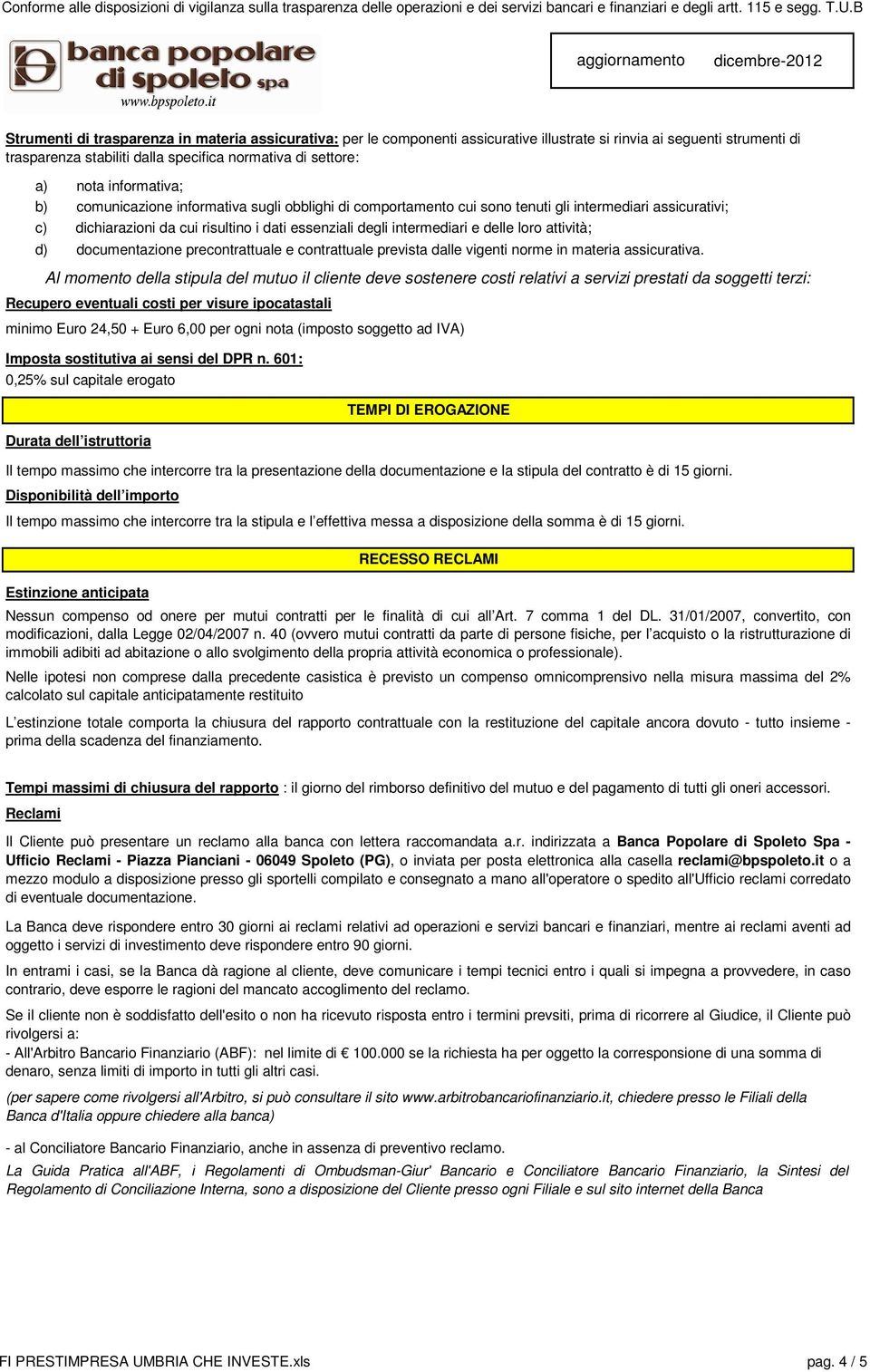 loro attività; d) documentazione precontrattuale e contrattuale prevista dalle vigenti norme in materia assicurativa.