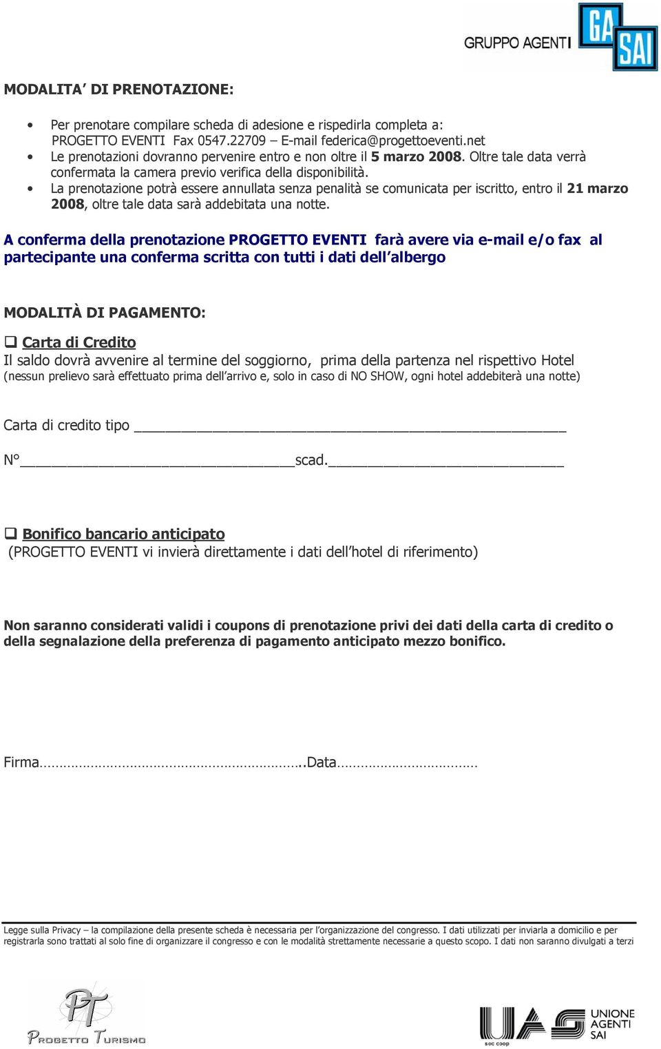 La prenotazione potrà essere annullata senza penalità se comunicata per iscritto, entro il 21 marzo 2008, oltre tale data sarà addebitata una notte.