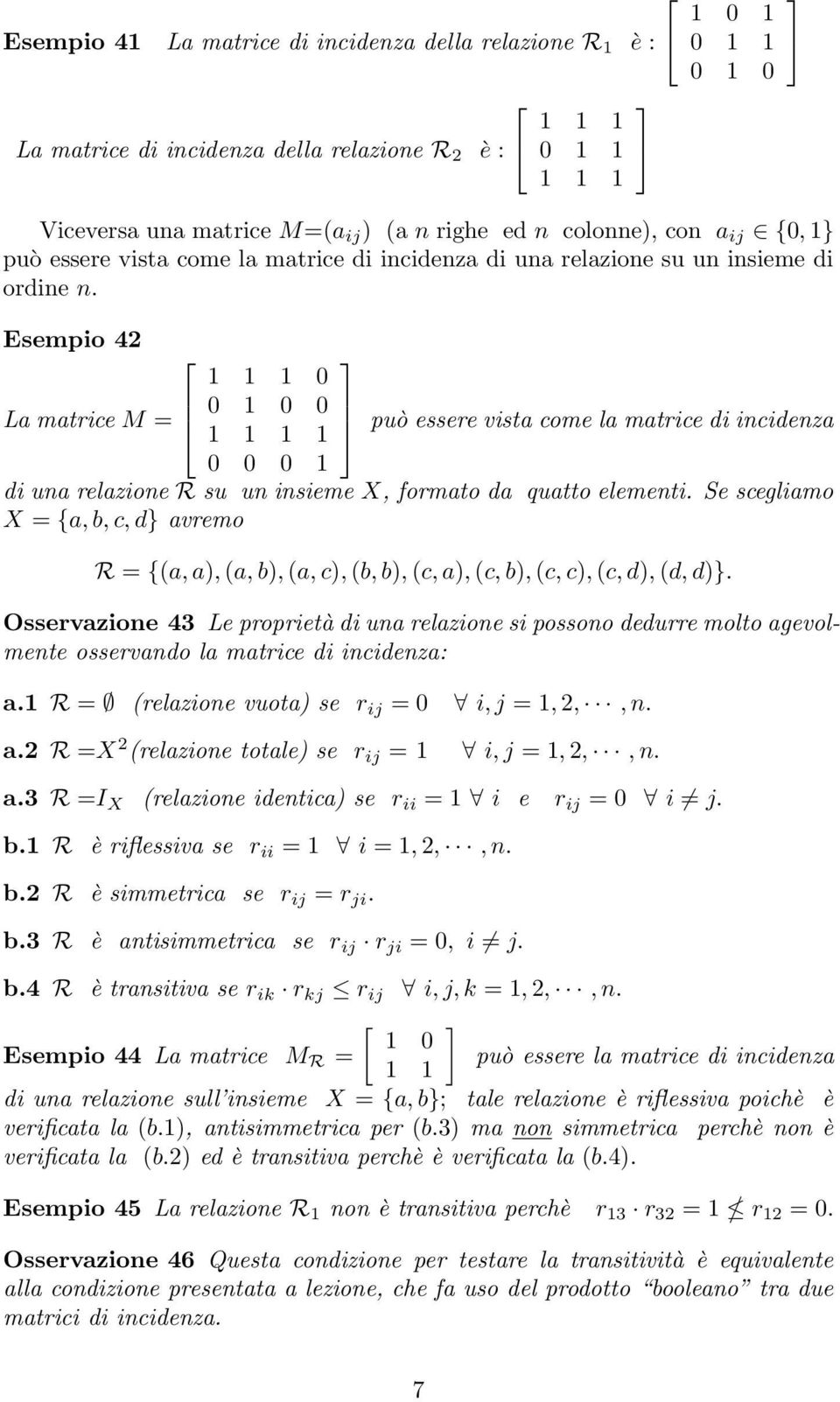 Esempio 42 La matrice M = 0 0 1 0 0 0 1 può essere vista come la matrice di incidenza di una relazione R su un insieme X, formato da quatto elementi.