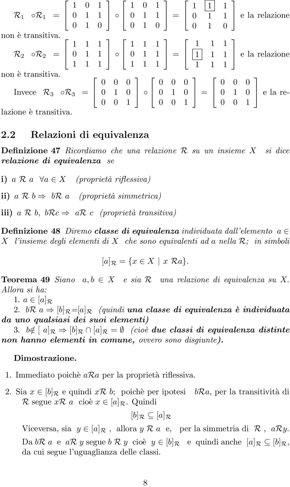 iii) a R b, brc ar c (proprietà transitiva) Definizione 48 Diremo classe di equivalenza individuata dall elemento a X l insieme degli elementi di X che sono equivalenti ad a nella R; in simboli [a] R