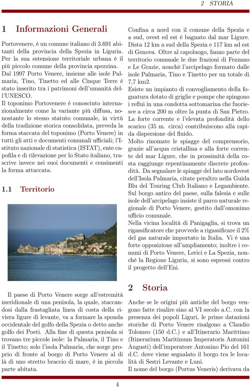 Dal 1997 Porto Venere, insieme alle isole Palmaria, Tino, Tinetto ed alle Cinque Terre è stato inserito tra i patrimoni dell umanità dell UNESCO.