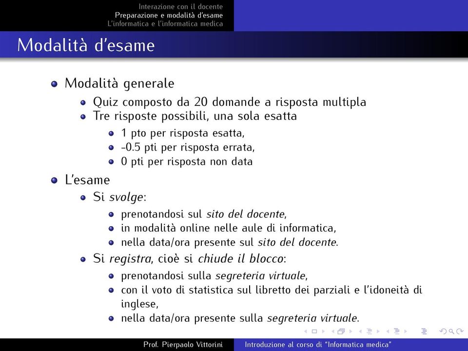 5 pti per risposta errata, 0 pti per risposta non data L esame Si svolge: prenotandosi sul sito del docente, in modalità online nelle aule di