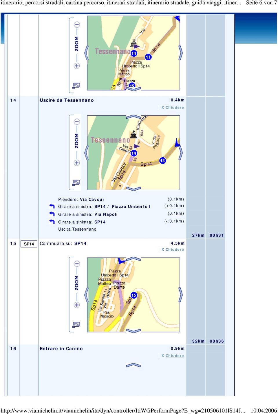 1km) Girare a sinistra: Via Napoli (0.1km) Girare a sinistra: SP14 (<0.