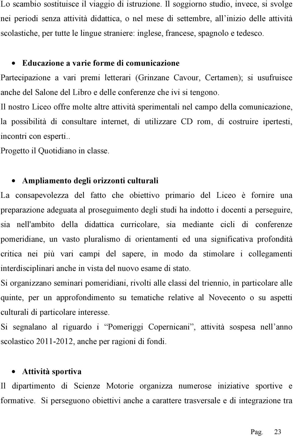 e tedesco. Educazione a varie forme di comunicazione Partecipazione a vari premi letterari (Grinzane Cavour, Certamen); si usufruisce anche del Salone del Libro e delle conferenze che ivi si tengono.