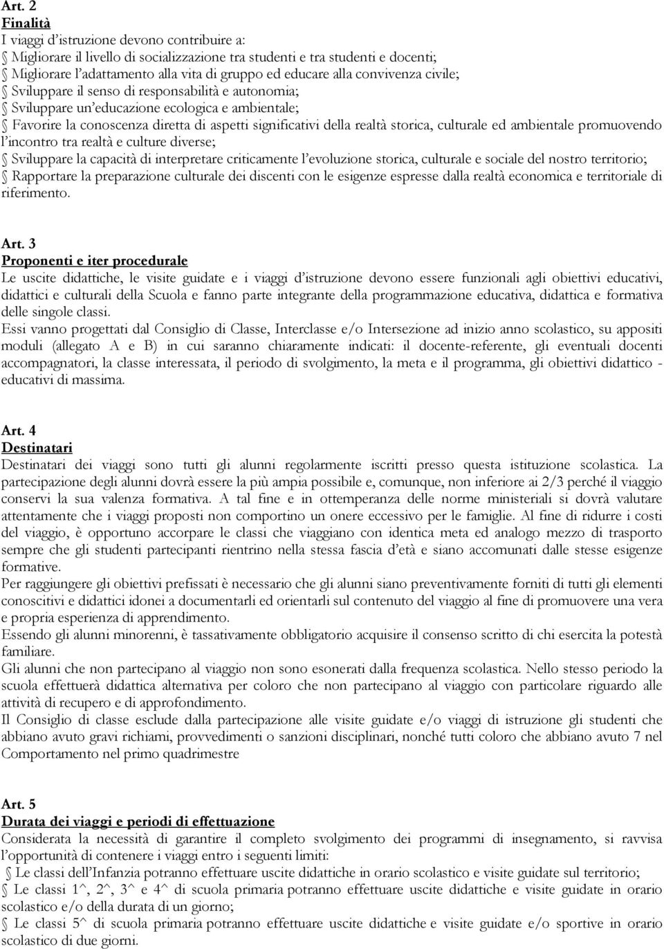 storica, culturale ed ambientale promuovendo l incontro tra realtà e culture diverse; Sviluppare la capacità di interpretare criticamente l evoluzione storica, culturale e sociale del nostro