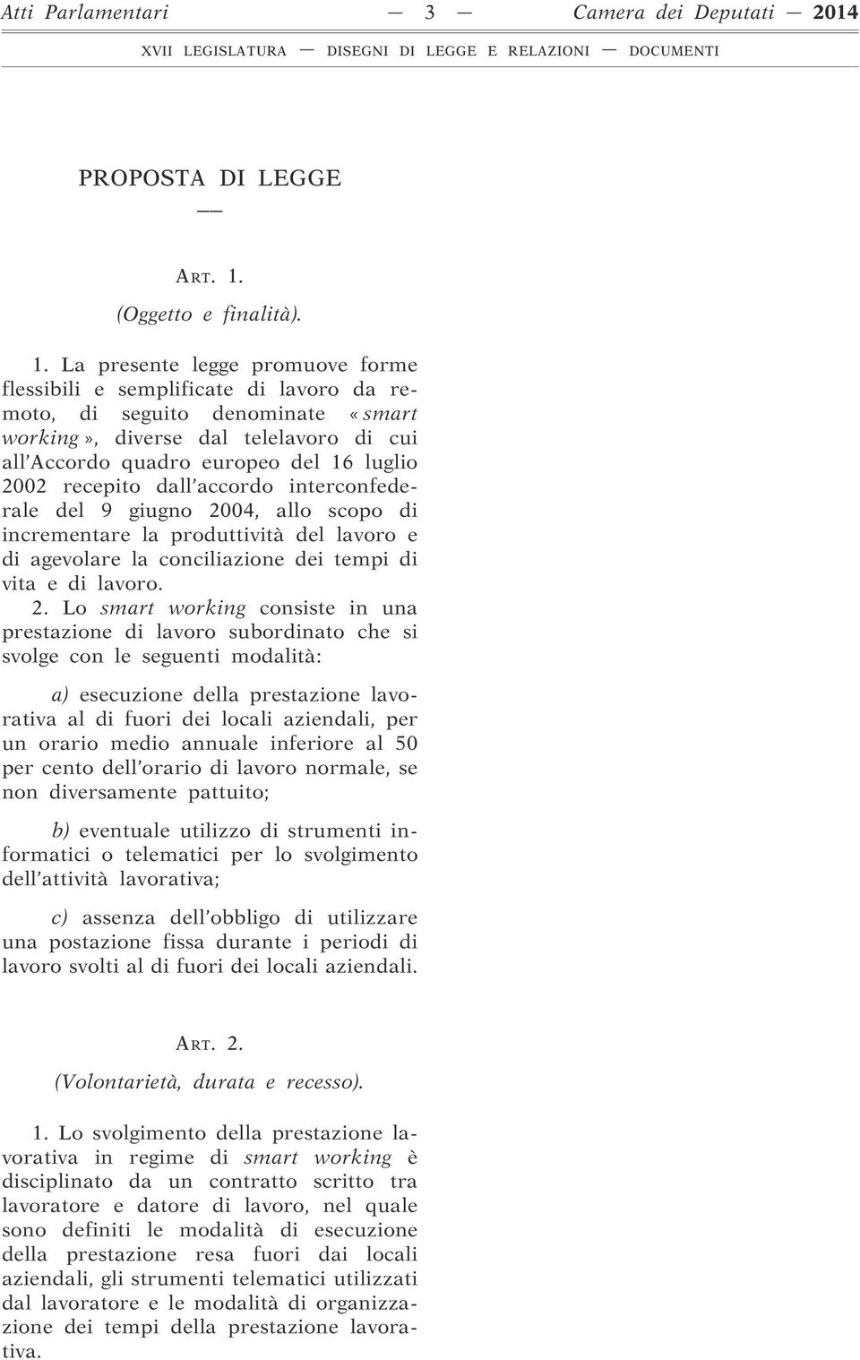 La presente legge promuove forme flessibili e semplificate di lavoro da remoto, di seguito denominate «smart working», diverse dal telelavoro di cui all Accordo quadro europeo del 16 luglio 2002