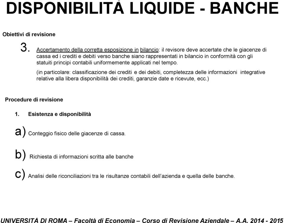 conformità con gli statuiti principi contabili uniformemente applicati nel tempo.