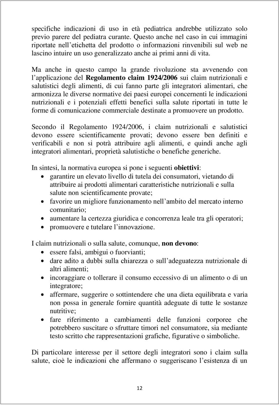 Ma anche in questo campo la grande rivoluzione sta avvenendo con l applicazione del Regolamento claim 1924/2006 sui claim nutrizionali e salutistici degli alimenti, di cui fanno parte gli integratori