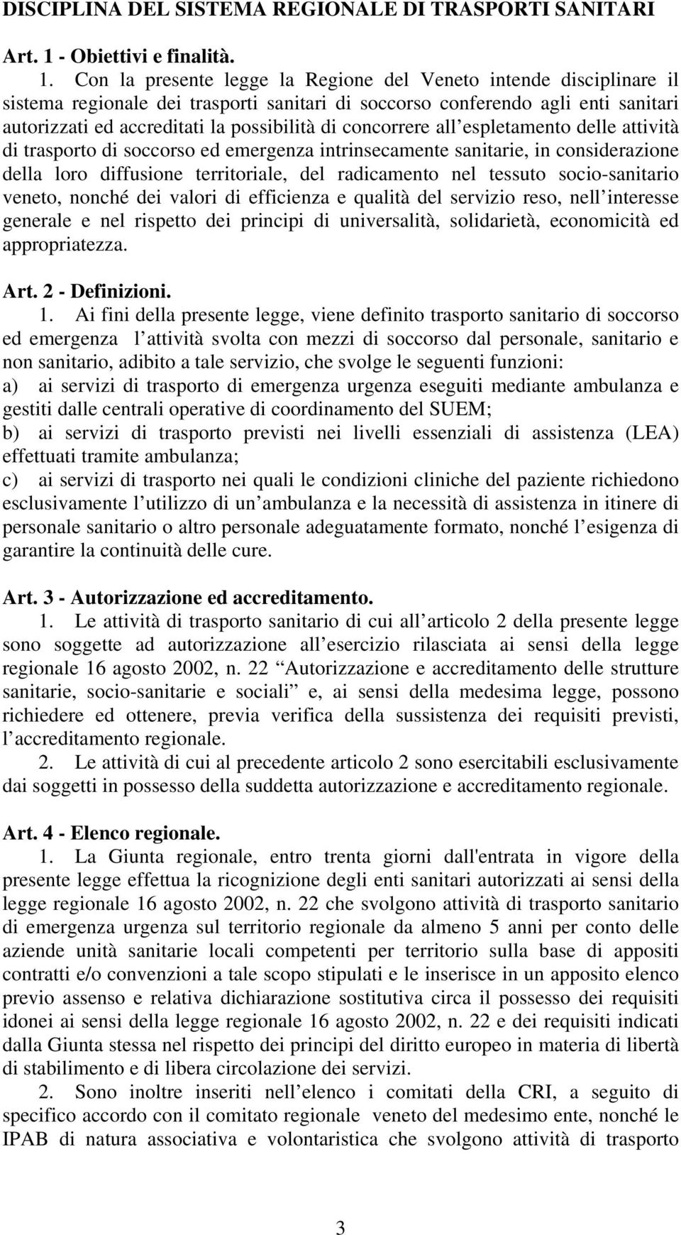 Con la presente legge la Regione del Veneto intende disciplinare il sistema regionale dei trasporti sanitari di soccorso conferendo agli enti sanitari autorizzati ed accreditati la possibilità di