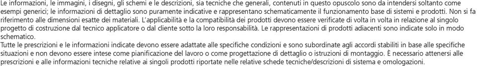 L applicabilità e la compatibilità dei prodotti devono essere verificate di volta in volta in relazione al singolo progetto di costruzione dal tecnico applicatore o dal cliente sotto la loro