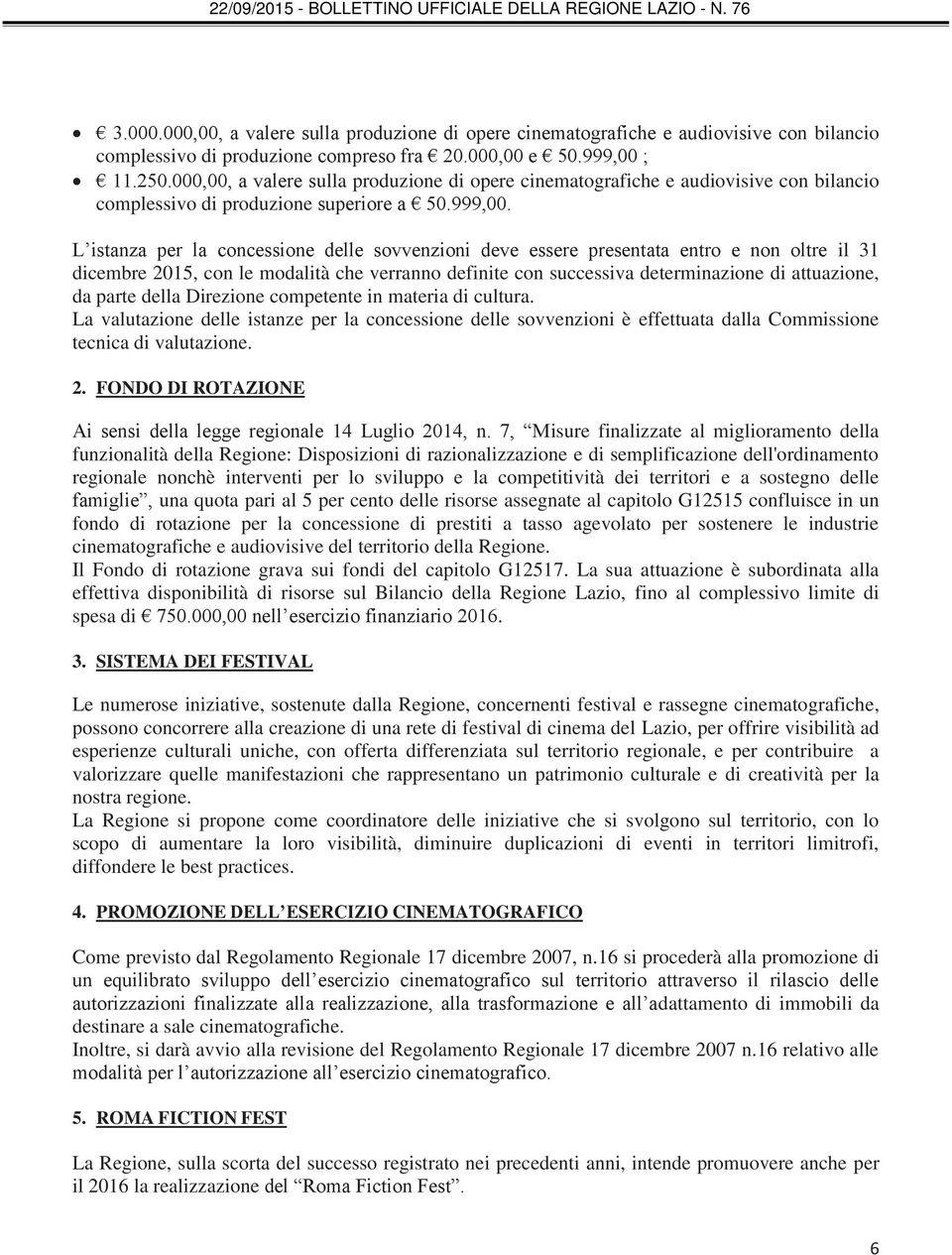 L istanza per la concessione delle sovvenzioni deve essere presentata entro e non oltre il 31 dicembre 2015, con le modalità che verranno definite con successiva determinazione di attuazione, da