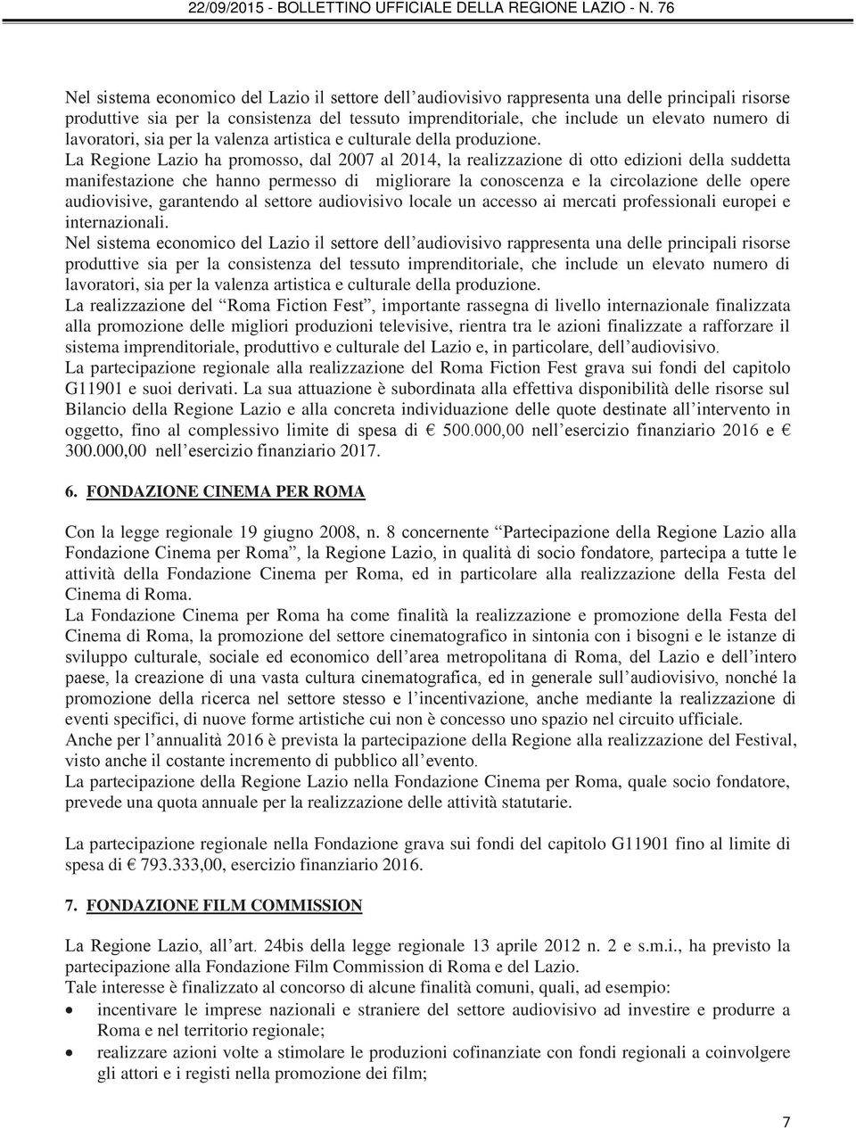 La Regione Lazio ha promosso, dal 2007 al 2014, la realizzazione di otto edizioni della suddetta manifestazione che hanno permesso di migliorare la conoscenza e la circolazione delle opere