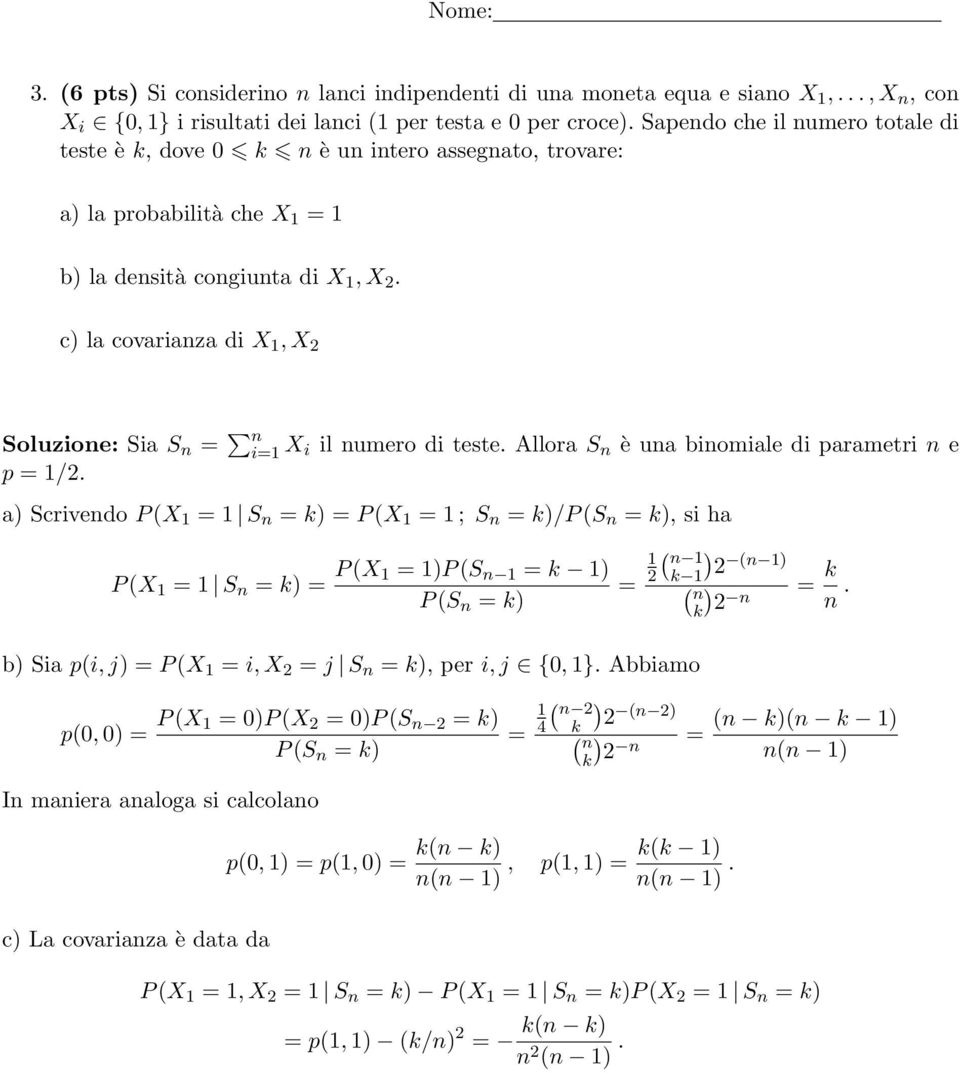 c la covarianza di X 1, X 2 Soluzione: Sia S n = n i=1 X i il numero di teste. Allora S n è una binomiale di parametri n e p = 1/2.