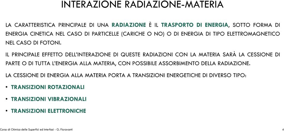 IL PRINCIPALE EFFETTO DELL INTERAZIONE DI QUESTE RADIAZIONI CON LA MATERIA SARÀ LA CESSIONE DI PARTE O DI TUTTA L ENERGIA ALLA MATERIA, CON POSSIBILE