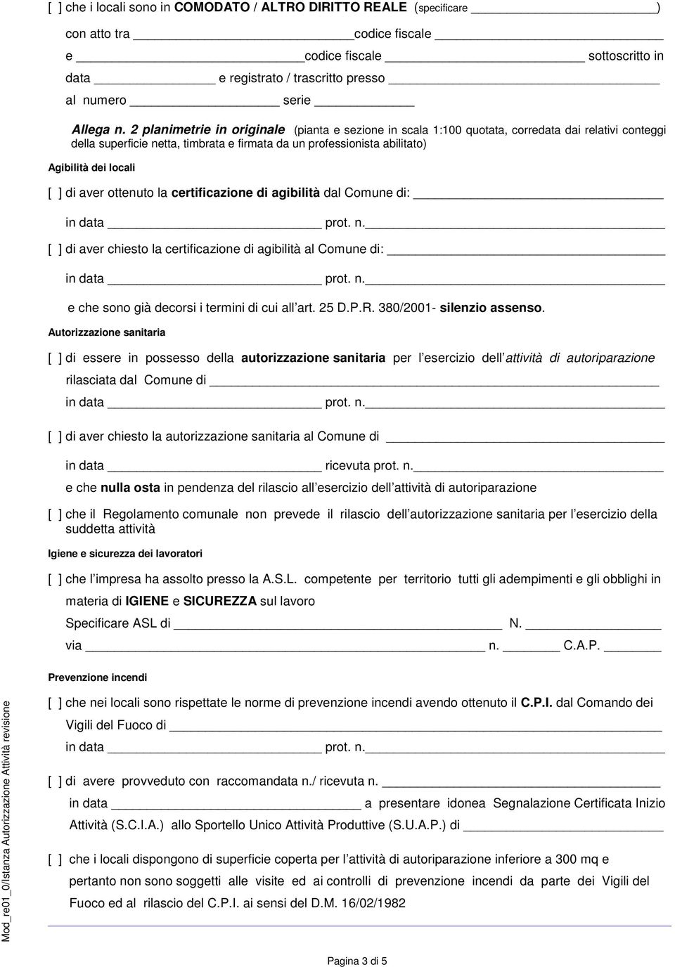 ] di aver ottenuto la certificazione di agibilità dal Comune di: [ ] di aver chiesto la certificazione di agibilità al Comune di: e che sono già decorsi i termini di cui all art. 25 D.P.R.